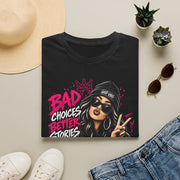 Bad Choices Better Stories Graphic Tee | Women’s Urban Streetwear Shirt | Good Vibes Graphic T-Shirt