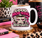 Good Morning Unfortunately Mug | Funny Sarcastic Coffee Cup | Grumpy Morning Gift | 11oz 15oz